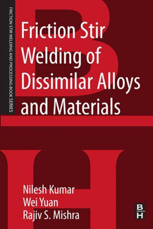 Cover of the book Friction Stir Welding of Dissimilar Alloys and Materials by Rajiv S. Mishra, Wei Yuan, Ph.D., Nilesh Kulkarni, Ph.D., Elsevier Science