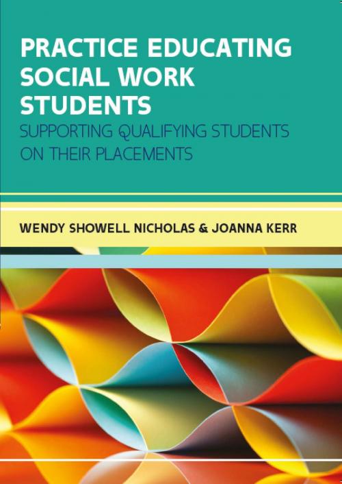 Cover of the book Practice Educating Social Work Students: Supporting Qualifying Students On Their Placements by Wendy Showell Nicholas, Joanna Kerr, McGraw-Hill Education