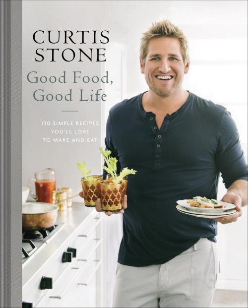 Cover of the book Good Food, Good Life by Curtis Stone, Random House Publishing Group