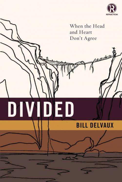 Cover of the book Divided: When the Head and Heart Don't Agree by Bill Delvaux, Refraction, Thomas Nelson