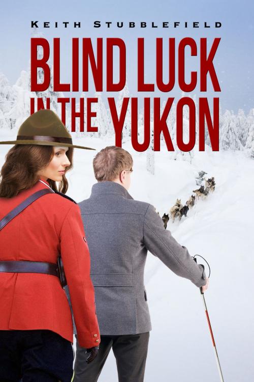 Cover of the book Blind Luck in the Yukon by Keith Stubblefield, Keith Stubblefield