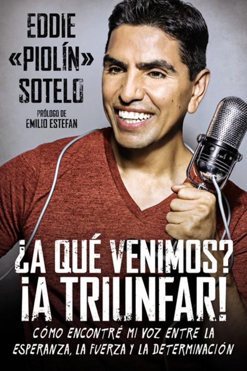 Cover of the book ¿A qué venimos? ¡A triunfar! by Eddie "Piolin" Sotelo, Emilio Estefan, Penguin Publishing Group