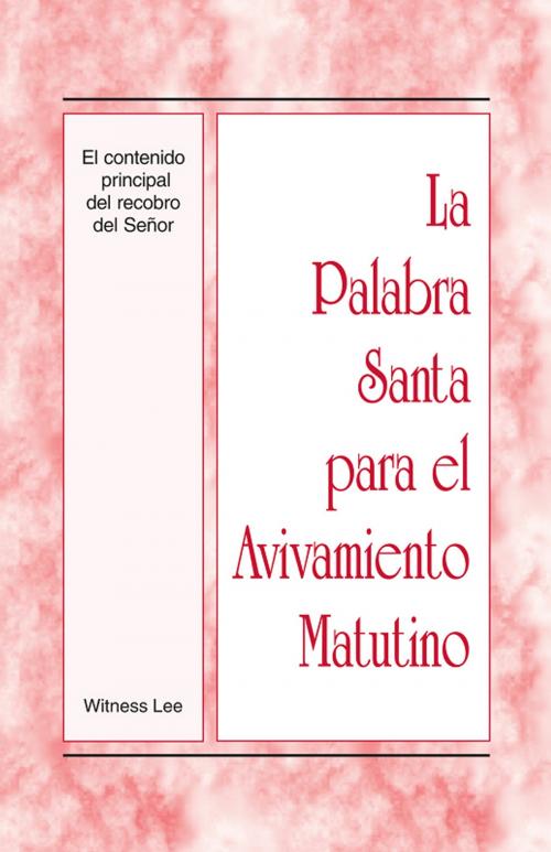 Cover of the book La Palabra Santa para el Avivamiento Matutino - El contenido principal del recobro del Señor by Witness Lee, Living Stream Ministry