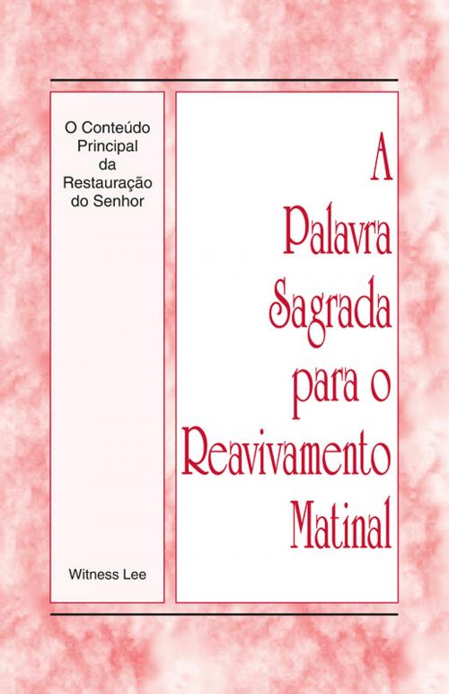 Cover of the book A Palavra Sagrada para o Reavivamento Matinal - O Conteúdo Principal da Restauração do Senhor by Witness Lee, Living Stream Ministry