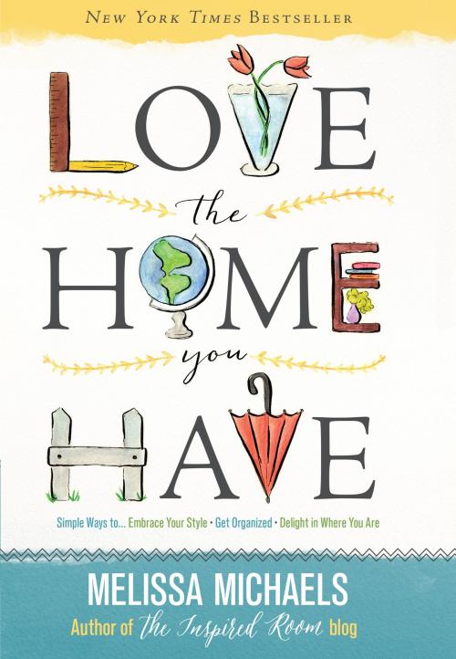 Cover of the book Love the Home You Have by Melissa Michaels, Harvest House Publishers