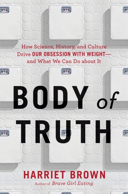 Cover of the book Body of Truth by Harriet Brown, Hachette Books