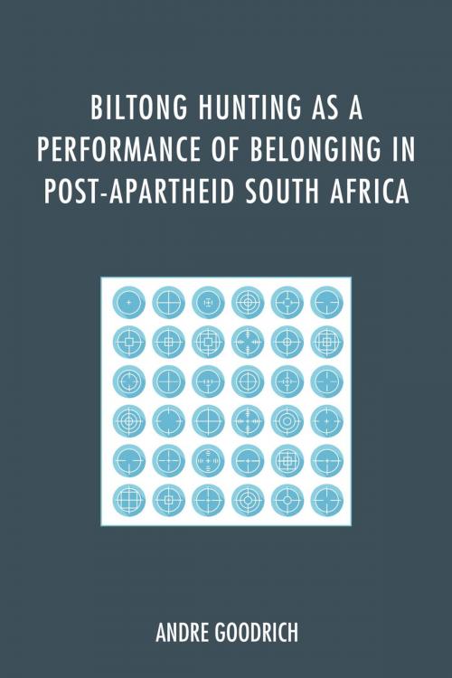 Cover of the book Biltong Hunting as a Performance of Belonging in Post-Apartheid South Africa by Andre Goodrich, Lexington Books
