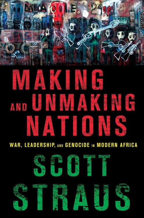Cover of the book Making and Unmaking Nations by Scott Straus, Cornell University Press