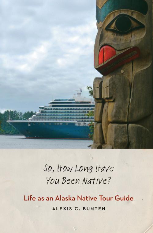 Cover of the book So, How Long Have You Been Native? by Alexis C. Bunten, UNP - Nebraska