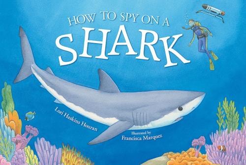 Cover of the book How to Spy on a Shark by Lori Haskins Houran, Francisca Marquez, Albert Whitman & Company