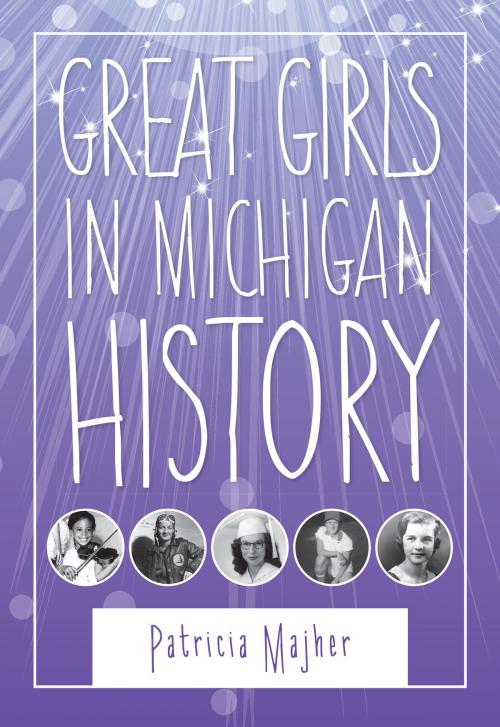 Cover of the book Great Girls in Michigan History by Patricia Majher, Wayne State University Press