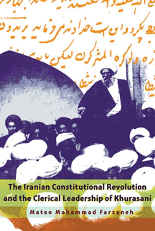 Cover of the book The Iranian Constitutional Revolution and the Clerical Leadership of Khurasani by Mateo Mohammad Farzaneh, Syracuse University Press