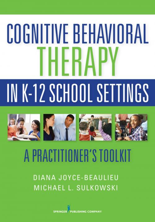 Cover of the book Cognitive Behavioral Therapy in K-12 School Settings by Diana Joyce-Beaulieu, PhD, NCSP, Michael L. Sulkowski, PhD, NCSP, Springer Publishing Company