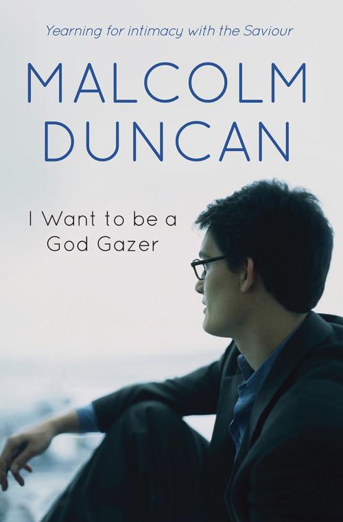 Cover of the book I Want to be a God Gazer by Reverend Malcolm Duncan, Lion Hudson LTD