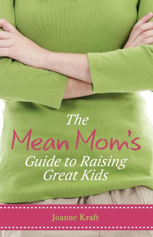 Cover of the book The Mean Mom's Guide to Raising Great Kids by Joanne Kraft, Leafwood Publishers