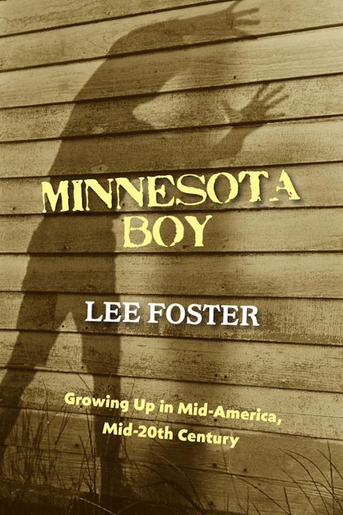 Cover of the book Minnesota Boy: Growing Up in Mid-America, Mid-20th Century by Lee Foster, Lee Foster