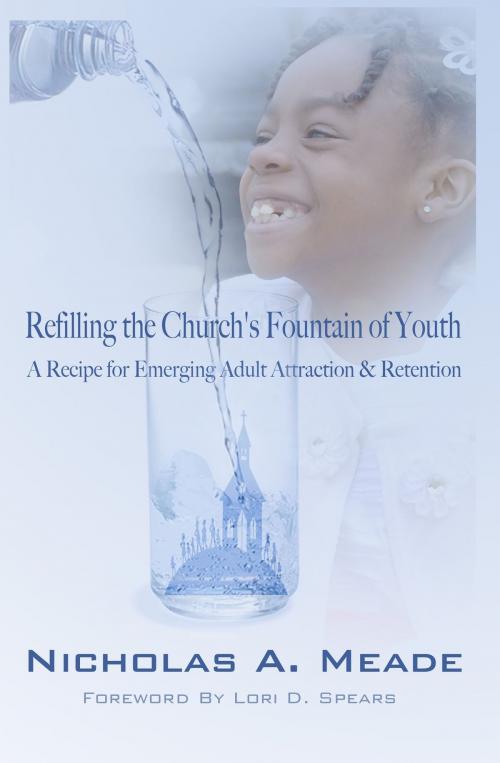 Cover of the book Refilling the Church's Fountain of Youth: A Recipe for Emerging Adult Attraction & Retention by Nicholas A. Meade, Nicholas A. Meade