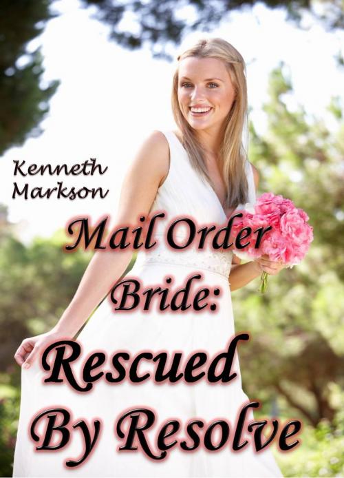 Cover of the book Mail Order Bride: Rescued By Resolve: A Historical Mail Order Bride Western Victorian Romance (Rescued Mail Order Brides Book 6) by KENNETH MARKSON, KENNETH MARKSON