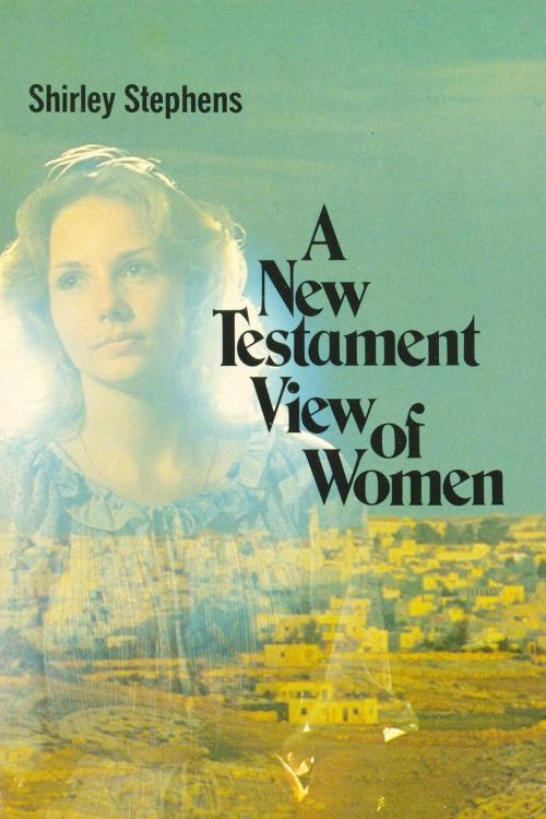 Cover of the book A New Testament View of Women by Shirley Stephens, Shirley Stephens