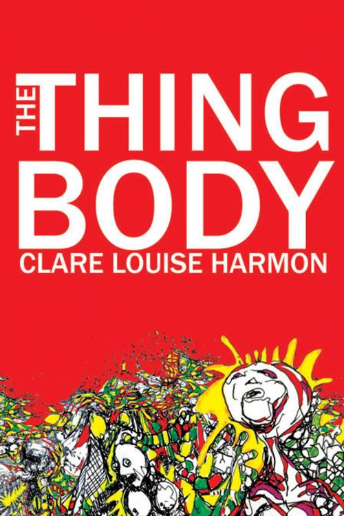 Cover of the book The Thingbody by Clare Louise Harmon, Instar Books