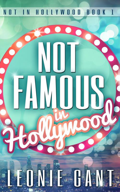 Cover of the book Not Famous in Hollywood (Not in Hollywood Book 1) by Leonie Gant, Leonie Gant