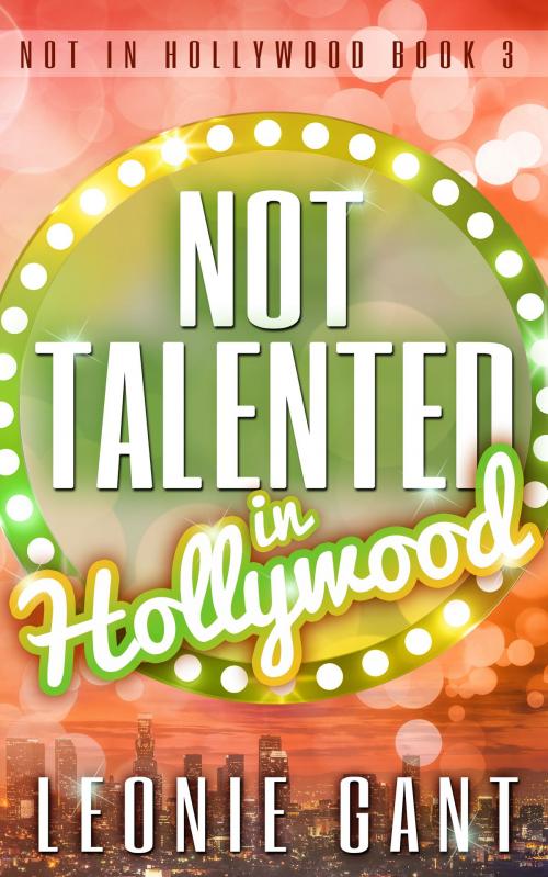 Cover of the book Not Talented in Hollywood (Not in Hollywood Book 3) by Leonie Gant, Leonie Gant