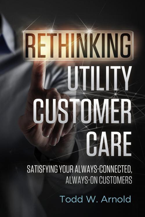 Cover of the book Rethinking Utility Customer Care by Todd W. Arnold, CS Week