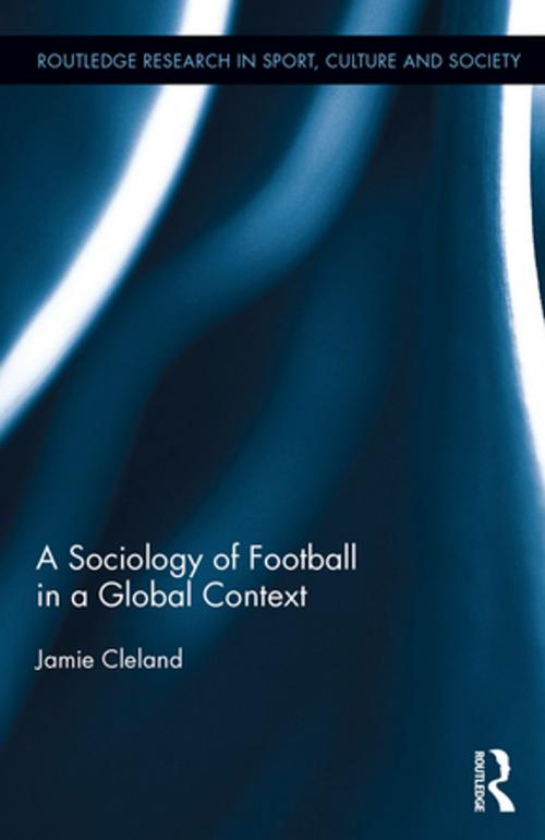 Cover of the book A Sociology of Football in a Global Context by Jamie Cleland, Taylor and Francis
