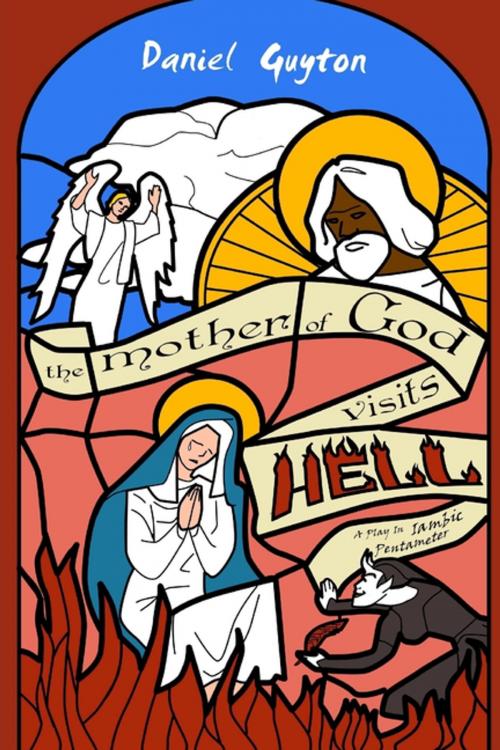 Cover of the book The Mother of God Visits Hell (a Play In Iambic Pentameter) by Daniel Guyton, Lulu.com