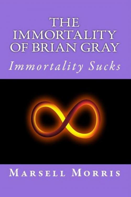 Cover of the book The Immortality Of Brian Gray by Marsell Morris, Marsell Morris