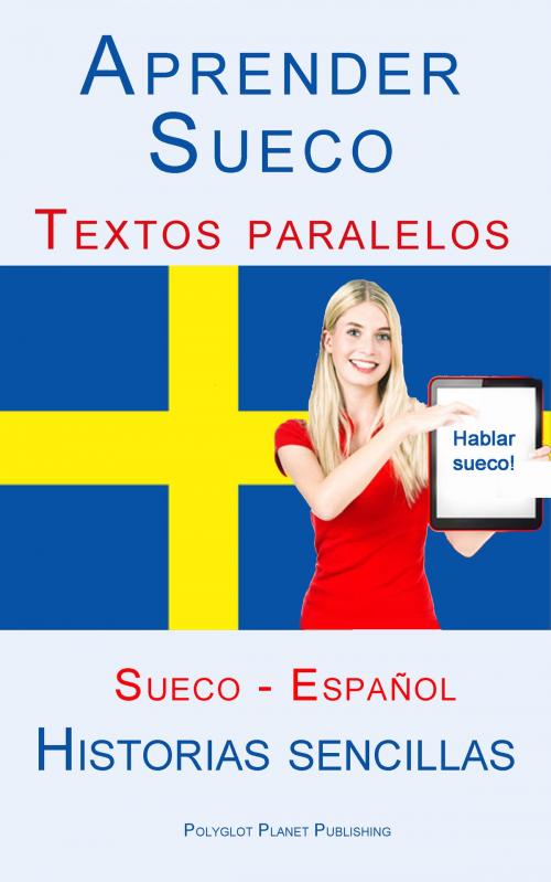 Cover of the book Aprender Sueco - Textos paralelos (Español - Sueco) Historias sencillas by Polyglot Planet Publishing, Polyglot Planet Publishing