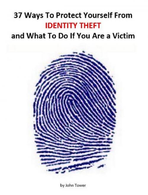 Cover of the book 37 Ways To Protect Yourself From Identity Theft and What to Do if You Are a Victim by John Tower, John Tower