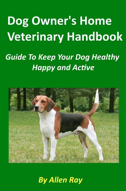 Cover of the book Dog Owner's Home Veterinary Handbook: Guide To Keep Your Dog Healthy, Happy and Active by Allen Ray, Mandy Parker