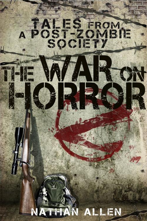 Cover of the book The War On Horror: Tales From A Post-Zombie Society by Nathan Allen, Nathan Allen