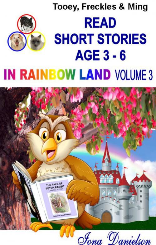 Cover of the book Tooey, Freckles & Ming Read Short Stories Age 3-6 In Rainbow Land Volume 3 by Iona Danielson, Iona Danielson