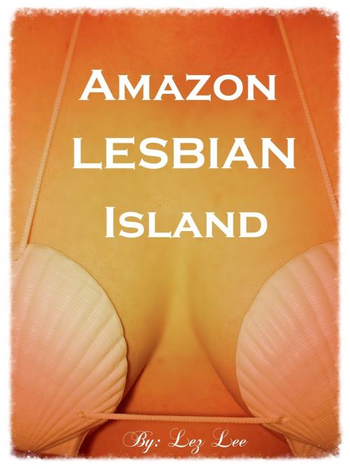 Cover of the book Amazon Lesbian Island by Lez Lee, Lez Lee