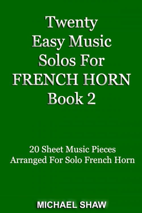 Cover of the book Twenty Easy Music Solos For French Horn Book 2 by Michael Shaw, Michael Shaw