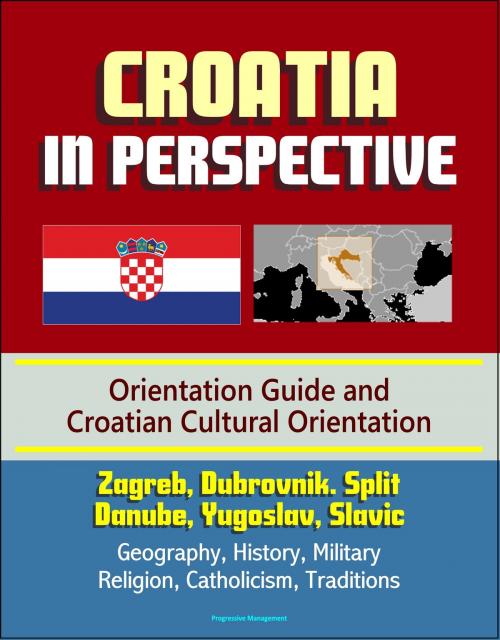 Cover of the book Croatia in Perspective: Orientation Guide and Croatian Cultural Orientation: Zagreb, Dubrovnik. Split, Danube, Yugoslav, Slavic - Geography, History, Military, Religion, Catholicism, Traditions by Progressive Management, Progressive Management