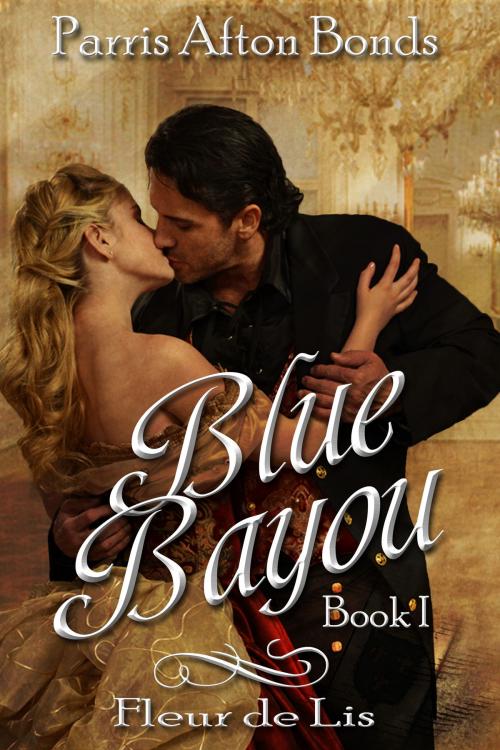 Cover of the book Blue Bayou: Book I ~ Fleu de Lils by Parris Afton Bonds, Parris Afton Bonds