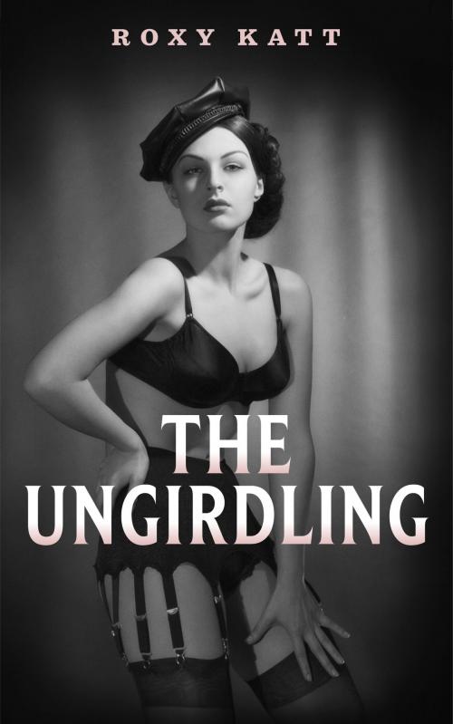 Cover of the book The Ungirdling by Roxy Katt, Roxy Katt
