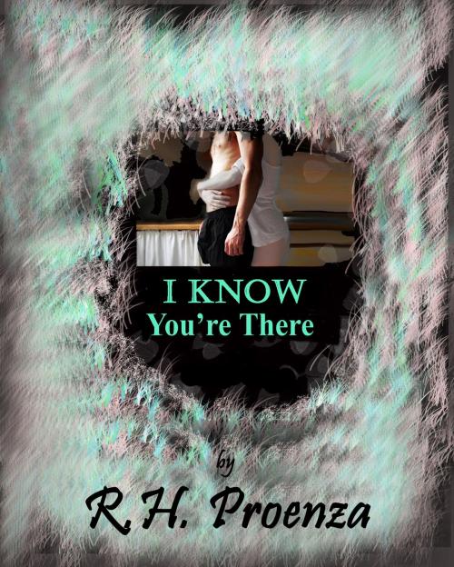 Cover of the book I Know You're There by R.H. Proenza, R.H. Proenza