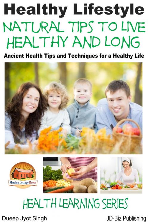 Cover of the book Healthy Lifestyle: Natural Tips to Live Healthy and Long - Ancient Health Tips and Techniques for a Healthy Life by Dueep Jyot Singh, Mendon Cottage Books