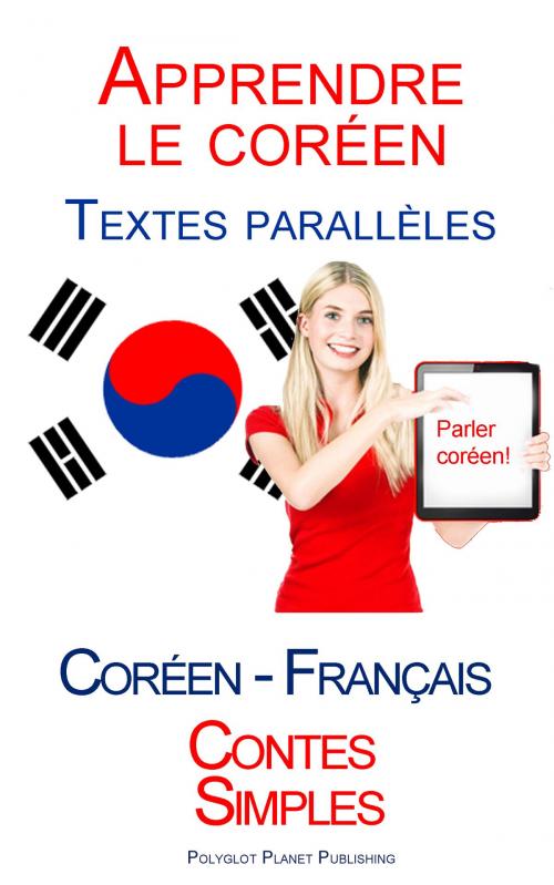 Cover of the book Apprendre le coréen - Textes parallèles (Français - Coréen) Contes Simples by Polyglot Planet Publishing, Polyglot Planet Publishing