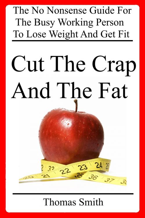 Cover of the book Cut The Crap And The Fat by Thomas Smith, Thomas Smith