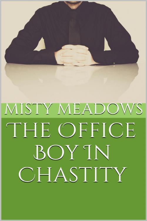 Cover of the book The Office Boy In Chastity (Femdom, Chastity) by Misty Meadows, Misty Meadows