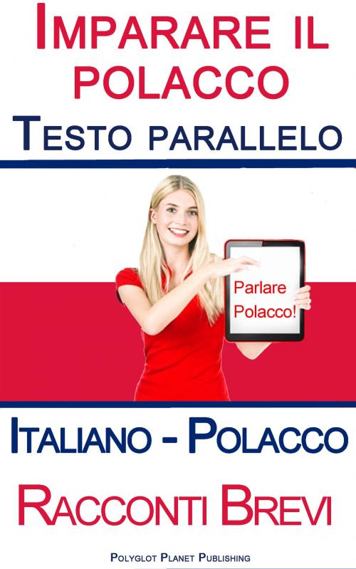 Cover of the book Imparare il polacco - Testo parallelo (Italiano - Polacco) Racconti Brevi by Polyglot Planet Publishing, Polyglot Planet Publishing