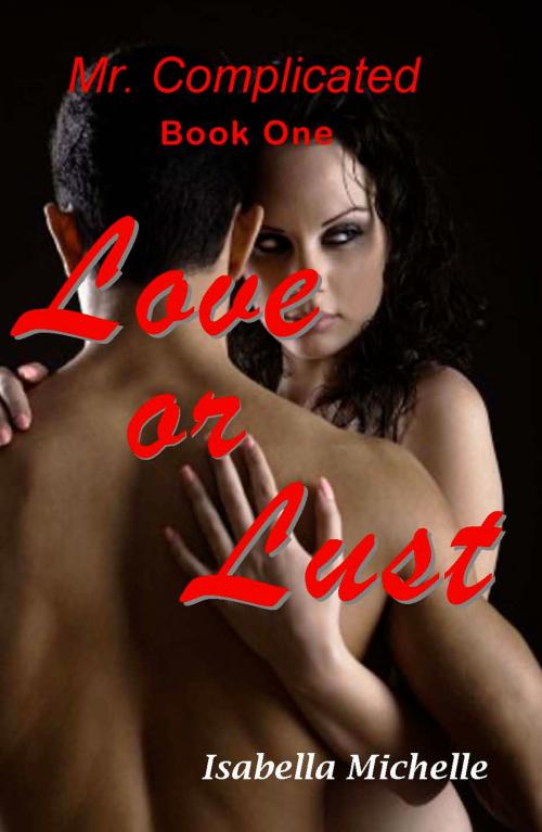 Cover of the book Mr. Complicated: Love or Lust by Isabella Michelle, A-Argus Better Book Publishers