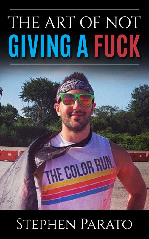 Cover of the book The Art of Not Giving a Fuck by Stephen Parato, Stephen Parato
