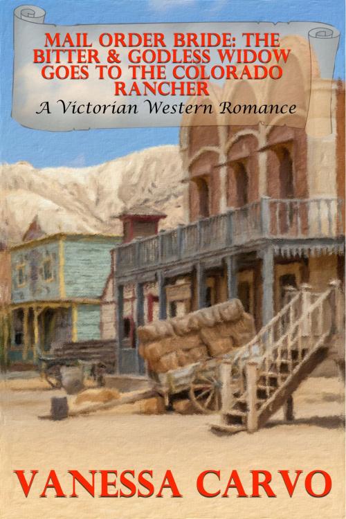 Cover of the book Mail Order Bride: The Bitter & Godless Widow Goes To The Colorado Rancher (A Victorian Western Romance) by Vanessa Carvo, Lisa Castillo-Vargas