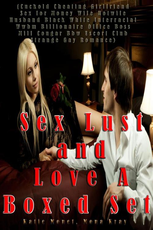 Cover of the book Sex Lust and Love A Boxed Set (Cuckold Cheating Girlfriend Sex for Money Wife Hotwife Husband Black White Interracial Wwbm Billionaire Office Boss Milf Cougar Bbw Escort Club Strange Gay Romance) by Katie Monet, Mona Kray, MidCastle Publishing